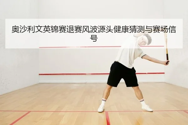 ao-sha-li-wen-ying-jin-sai-tui-sai-feng-bo-yuan-tou-jian-kang-cai-ce-yu-sai-chang-xin-hao-2-856.jpg